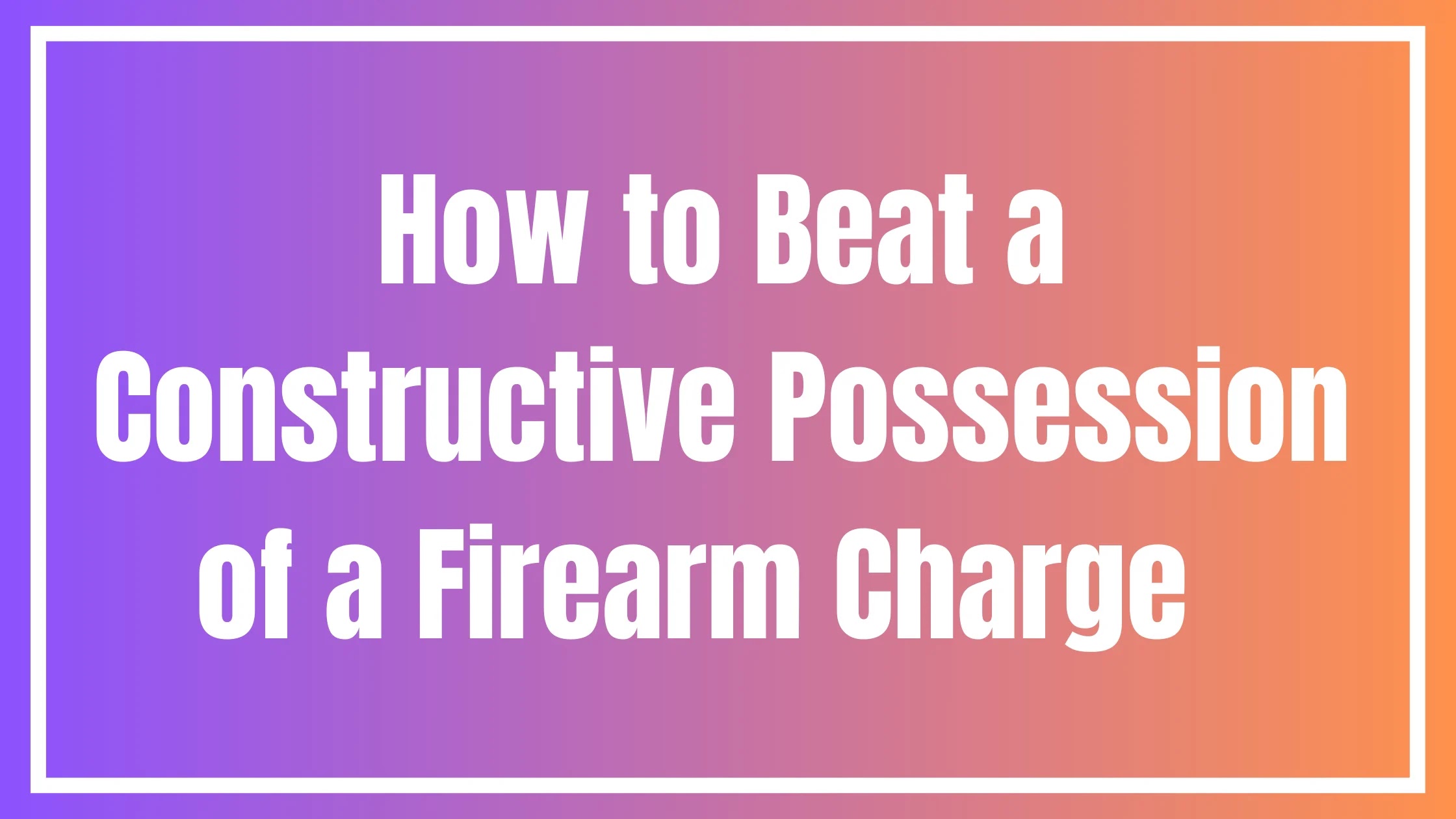 How to Beat a Constructive Possession of a Firearm Charge